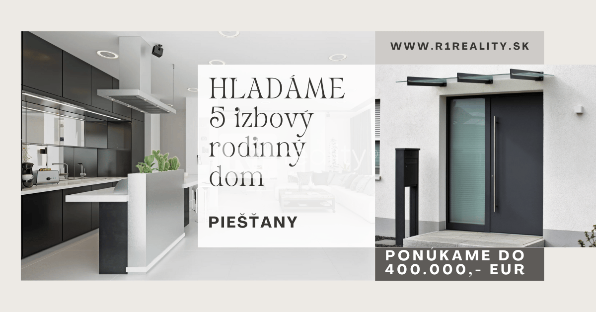 HĽADÁME PRE KLIENTA – 5 IZBOVÝ RODINNÝ DOM / PIEŠŤANY